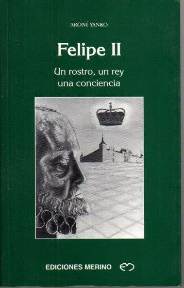 FELIPE II. UN ROSTRO, UN REY, UNA CONCIENCIA.