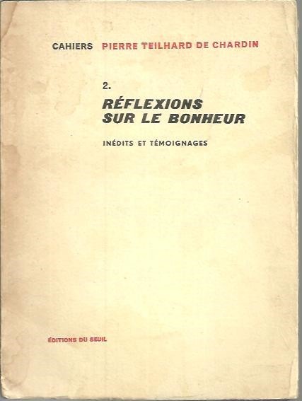 CAHIERS PIERRE TEILHARD DE CHARDIN. 2. REFLEXIONS SUR LE BONHEUR. …