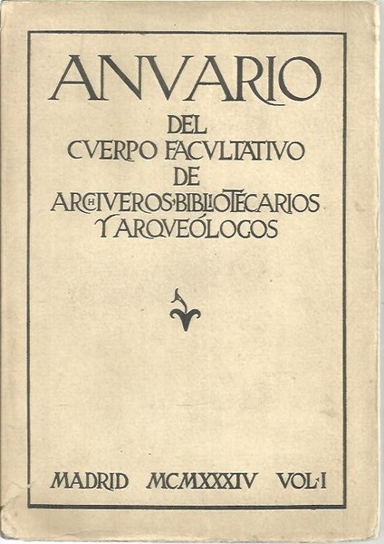 ANUARIO DEL CUERPO FACULTATIVO DE ARCHIVEROS, BIBLIOTECARIOS Y ARQUEOLOGOS. VOL. …
