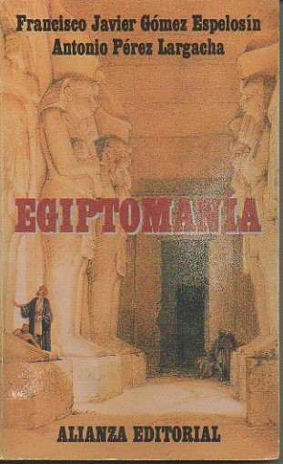 EGIPTOMANIA. EL MITO DE EGIPTO DE LOS GRIEGOS A NOSOTROS.