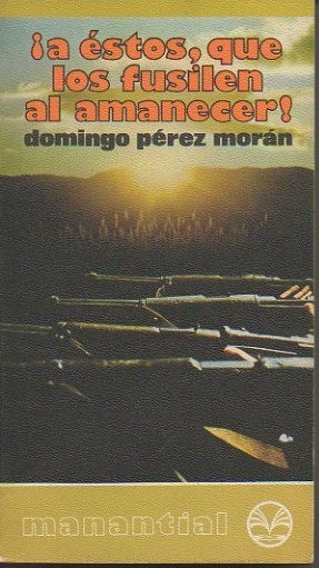 ¡A ESTOS, QUE LOS FUSILEN AL AMANECER!.