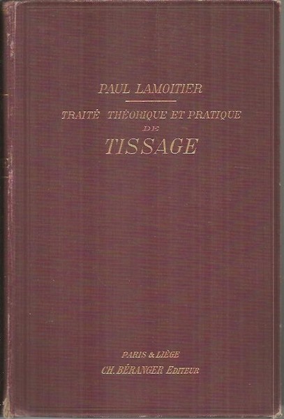 TRAITE THEORIQUE ET PRATIQUE DE TISSAGE A L'USAGE DES FABRICANTS, …