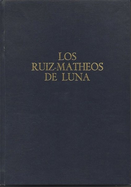 LOS RUIZ MATHEOS DE LUNA. ENSAYO GENEALOGICO NOBILIARIO.