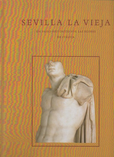 SEVILLA LA VIEJA. UN PASEO HISTORICO POR LAS RUINAS DE …