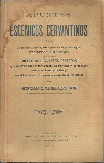 APUNTES ESCENICOS CERVANTINOS. UN ESTUDIO HISTORICO, BIBLIOGRAFICO Y BIOGRAFICO DE …