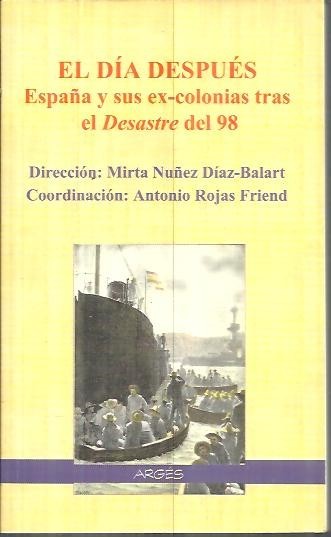 EL DIA DESPUES. ESPAÑA Y SUS EXCOLONIAS TRAS EL DESASTRE …