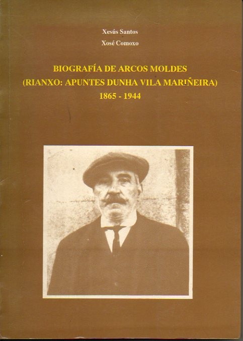 BIOGRAFIA DE ARCOS MOLDES. (RIANXO. APUNTES DUNHA VILA MARIÑEIRA). 1865-1944.