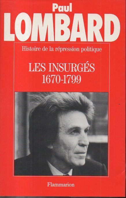HISTOIRE DE LA REPRESION POLITIQUE EN FRANCE. LES INSURGES. 1670-1800.