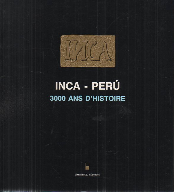 INCA-PERU. 3000 ANS D'HISTOIRE. MUSEES ROYAUX D'ART ET D'HISTOIRE. BRUXELLES. …