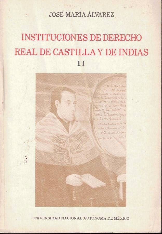 INSTITUCIONES DE DERECHO REAL DE CASTILLA Y DE INDIAS. TOMO …