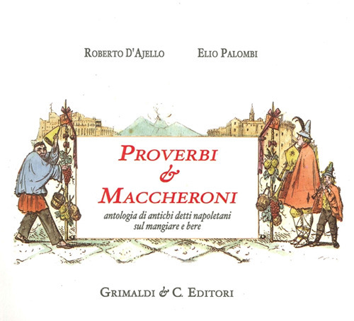 Proverbi & maccheroni. Antologia di antichi detti napoletani sul mangiare …
