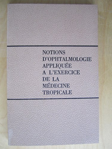 Notions d'ophtalmologie appliquée à l'exercice de la médecine tropicale.