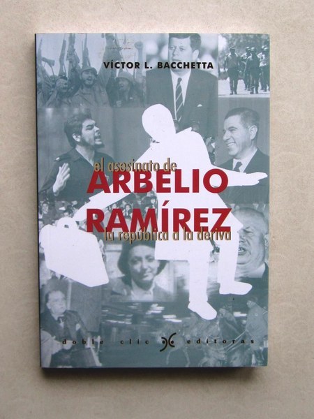 El asesinato de Arbelio Ramirez. La republica a la deriva. …