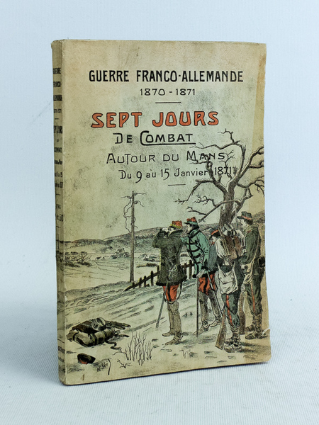 Guerre franco-allemande 1870-1871. Sept Jours de combat autour du Mans …