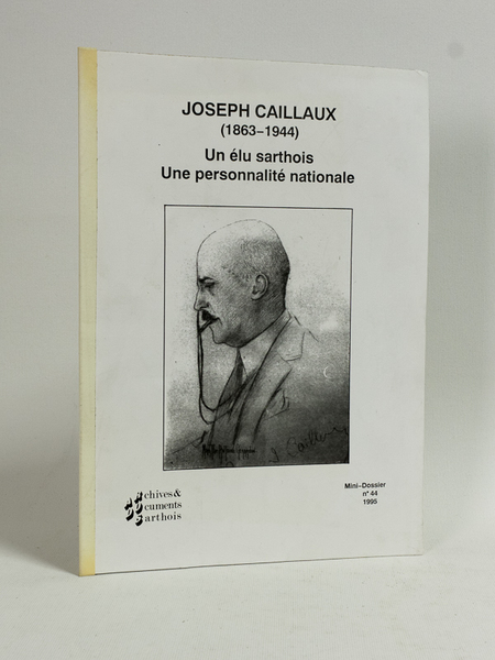 Joseph Caillaux (1863-1944) Un élu sarthois. Une personnalité nationale.