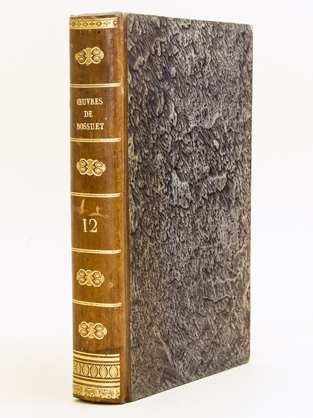 Oeuvres de Messire Jacques-Benigne Bossuet Evêque de Meaux. Tome Douzième …