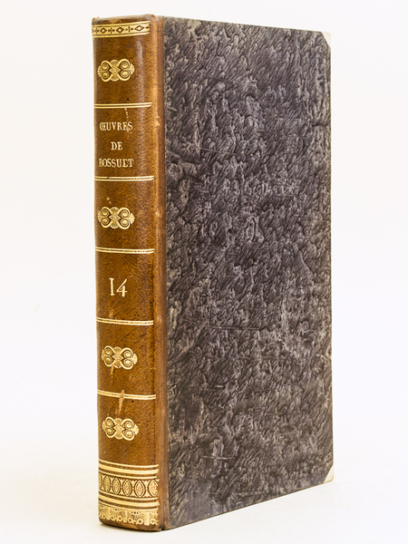 Oeuvres de Messire Jacques-Benigne Bossuet Evêque de Meaux. Tome Quatorzième …