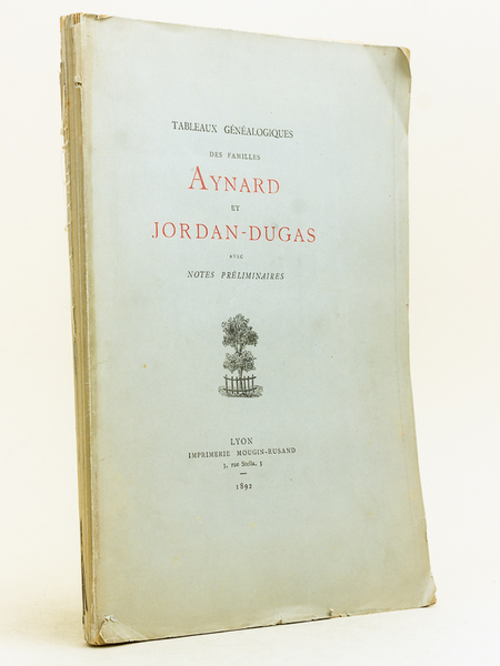 Tableaux généalogiques des familles Aynard et Jordan-Dugas avec notes préliminaires. …
