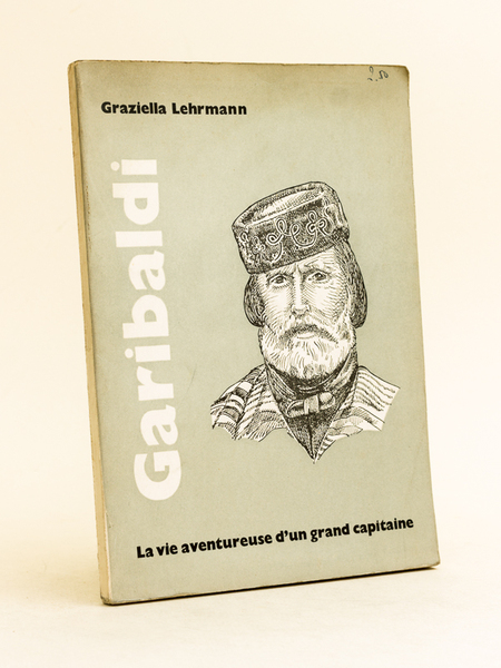 Garibaldi. La vie aventureuse d'un grand capitaine [ La vie …