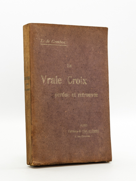 La Vraie Croix perdue et retrouvée. Recherches historiques. Etudes sur …