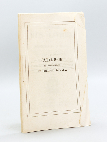 Catalogue des Livres de la Bibliothèque du Colonel Denaix ou …