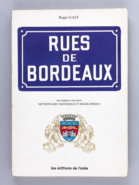 Les Rues de Bordeaux des Origines à nos Jours. Dictionnaire …