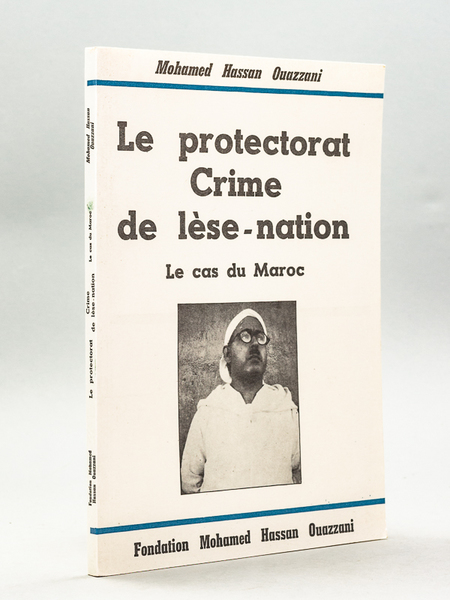 Le protectorat Crime de lèse-nation. Le cas du Maroc