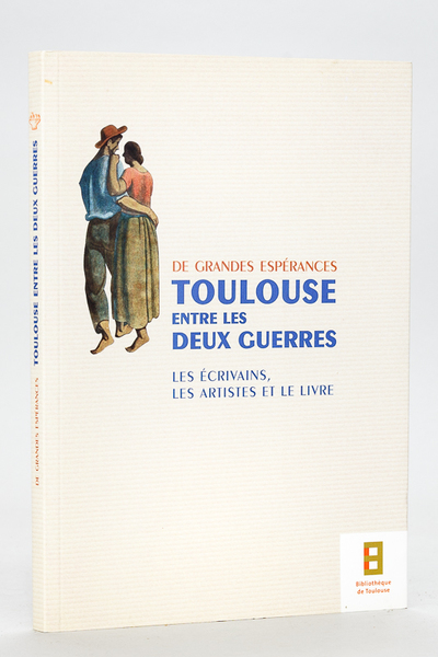 De Grandes Espérances. Toulouse entre les Deux Guerres. Les Ecrivains, …