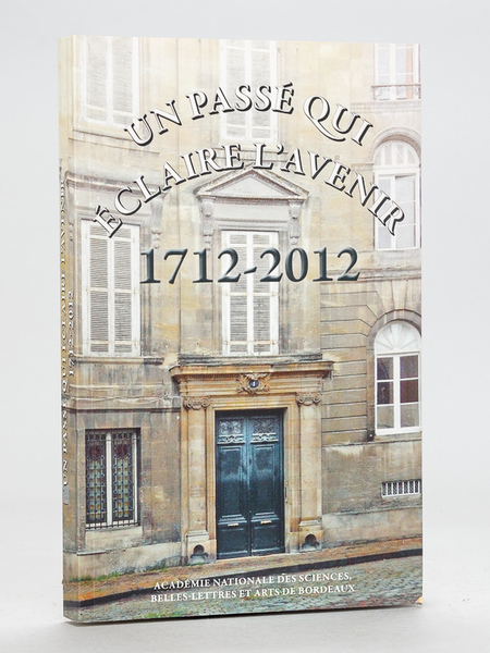 Un Passé qui éclaire l'Avenir. 1712-2012