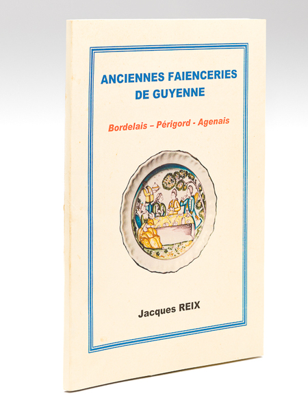 Anciennes faïenceries de Guyenne : Bordelais - Périgord - Agenais …