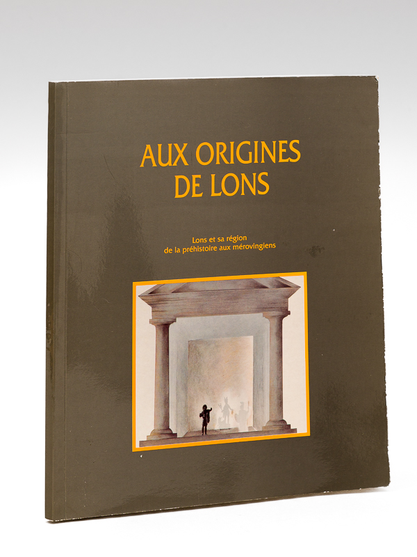 Aux origines de Lons. Lons et sa région de la …