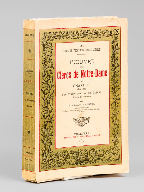 L'Oeuvre des Clercs de Notre-Dame de Chartres 1853-1885. Ses Fondateurs …
