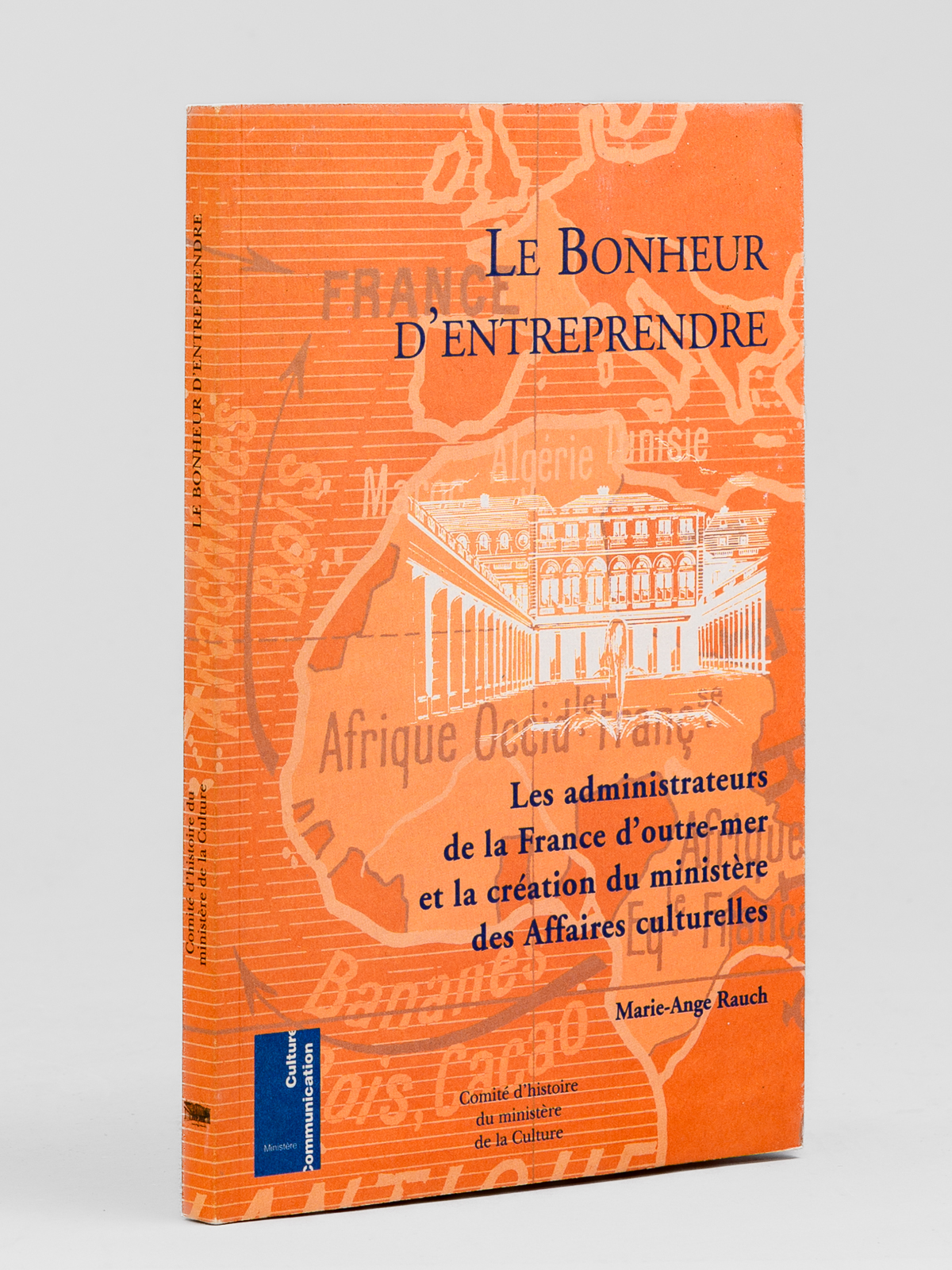 Le Bonheur d'Entreprendre. Les administateurs de la France d'outre-mer et …