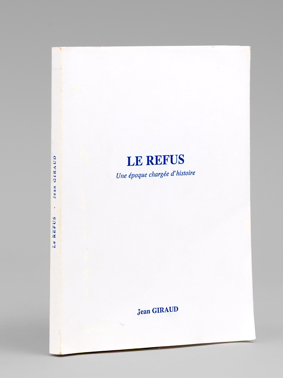 Le Refus. Une époque chargée d'histoire [ Livre dédicacé par …