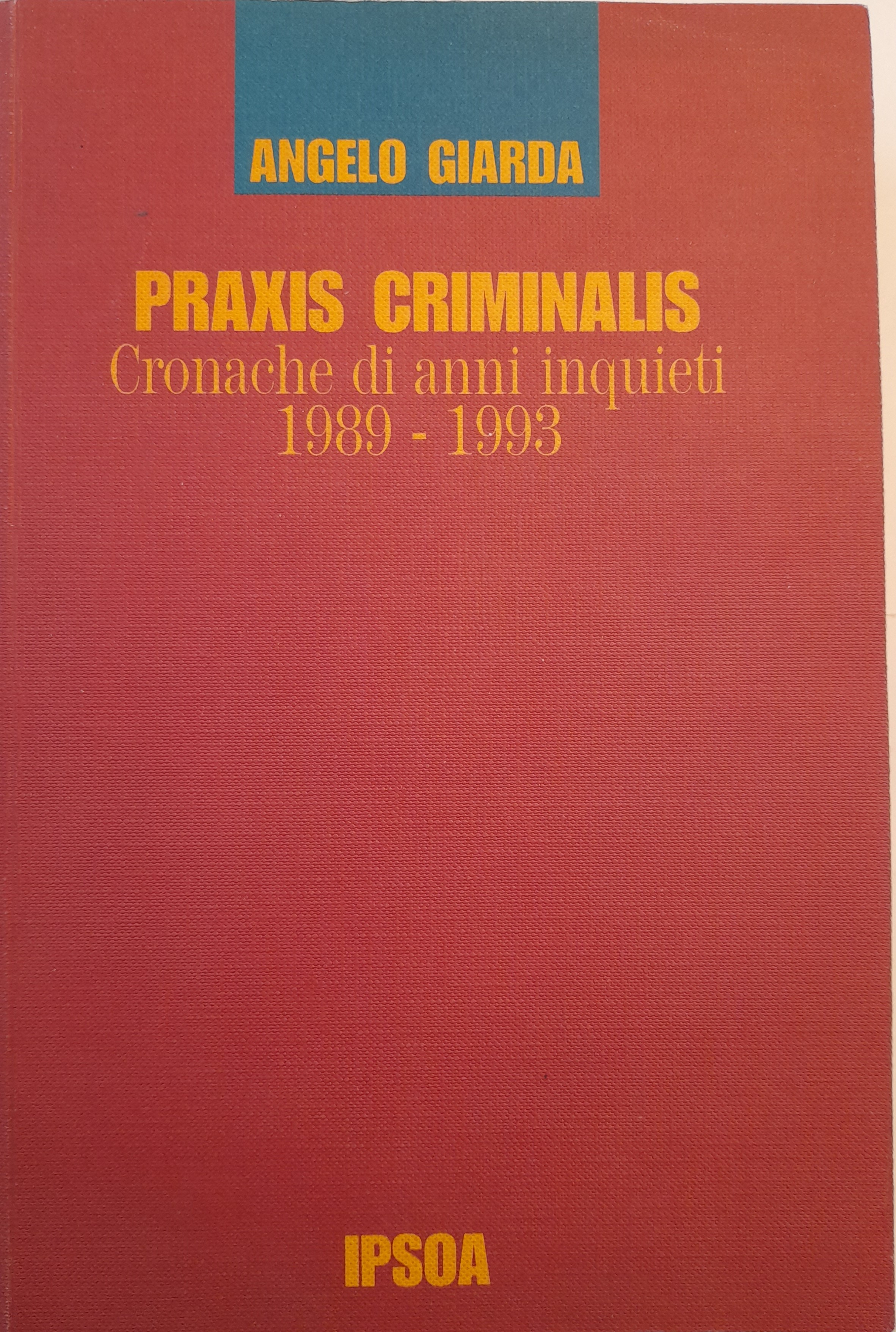 Praxis Criminalis. Cronache di anni inquieti 1989 – 1993