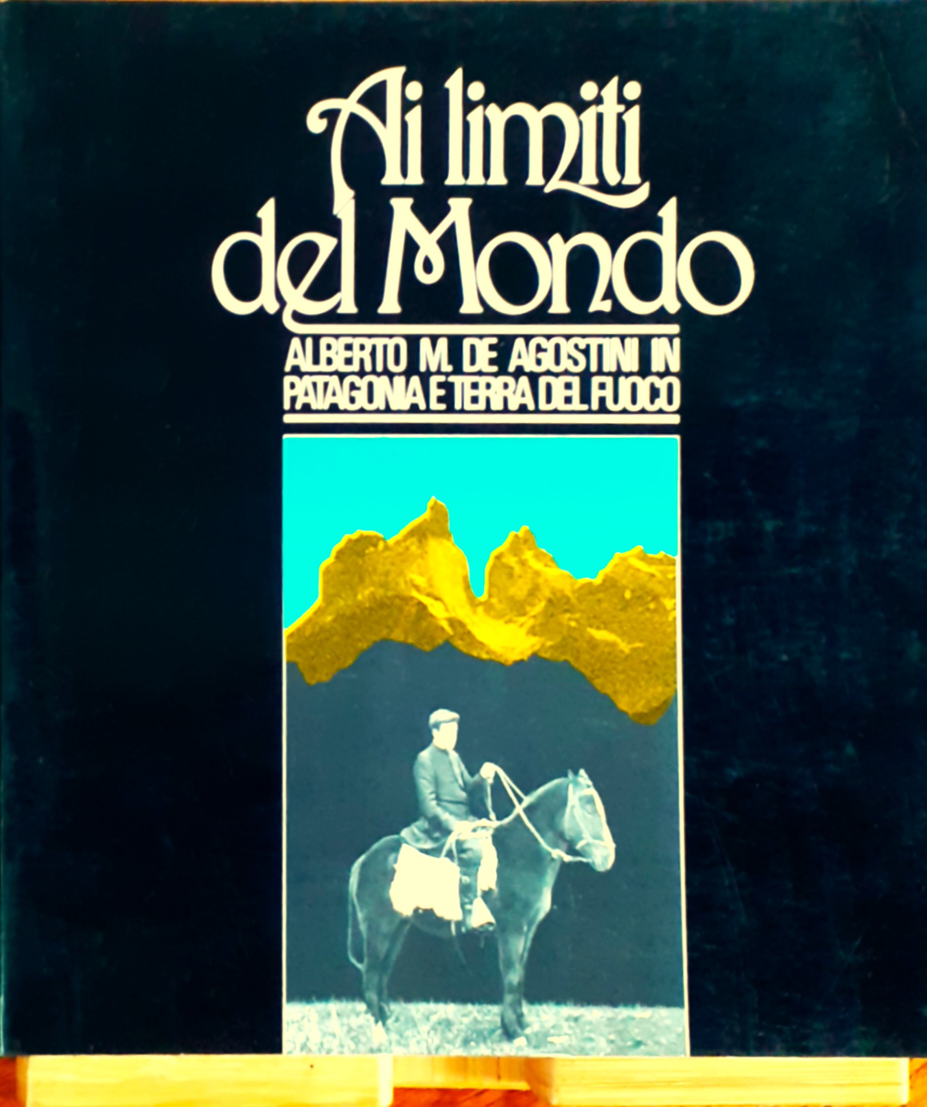 Ai limiti del mondo. Alberto M. De Agostini in Patagonia …