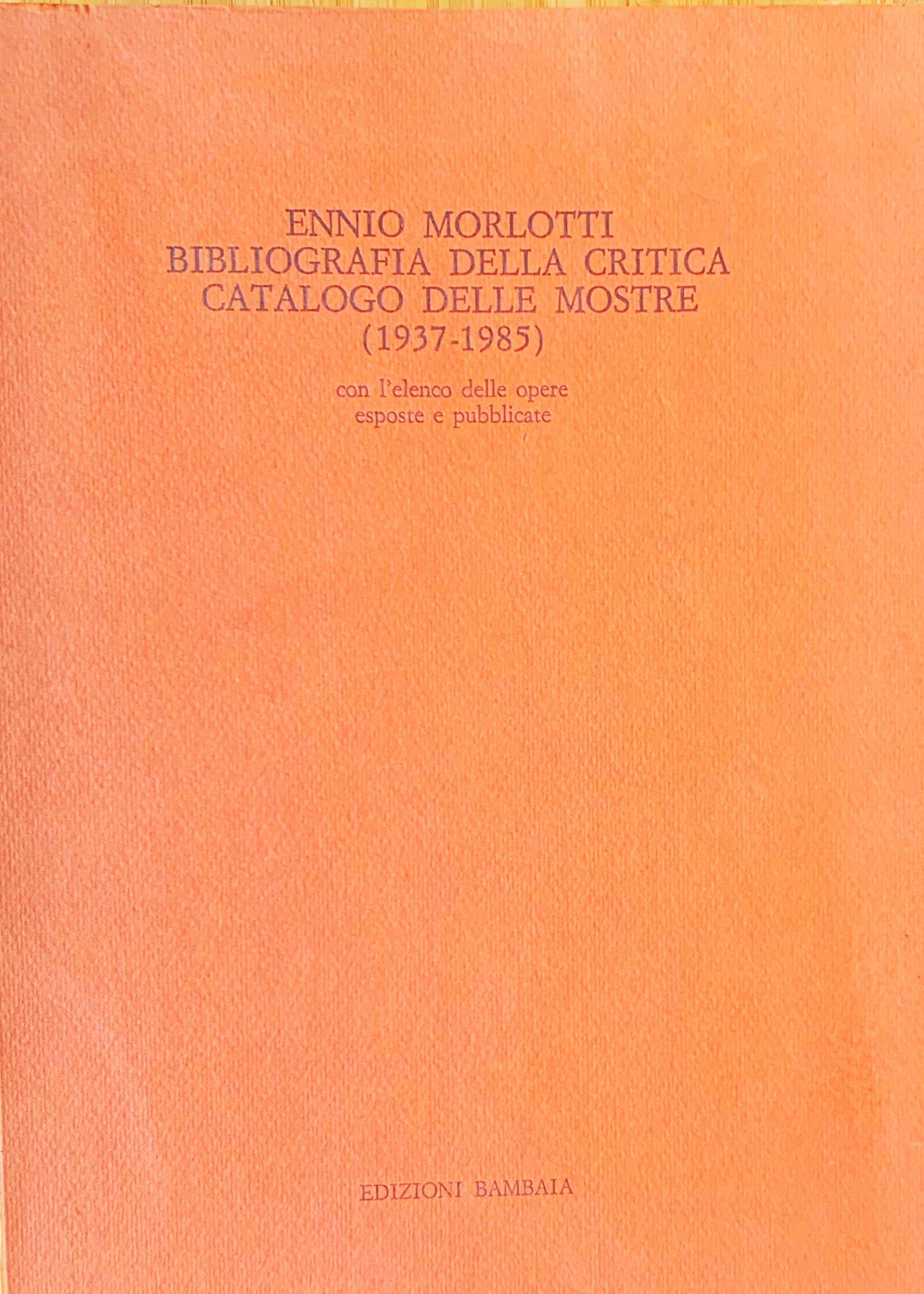 Ennio Morlotti. Bibliografia della critica - Catalogo delle mostre (1937-1985): …