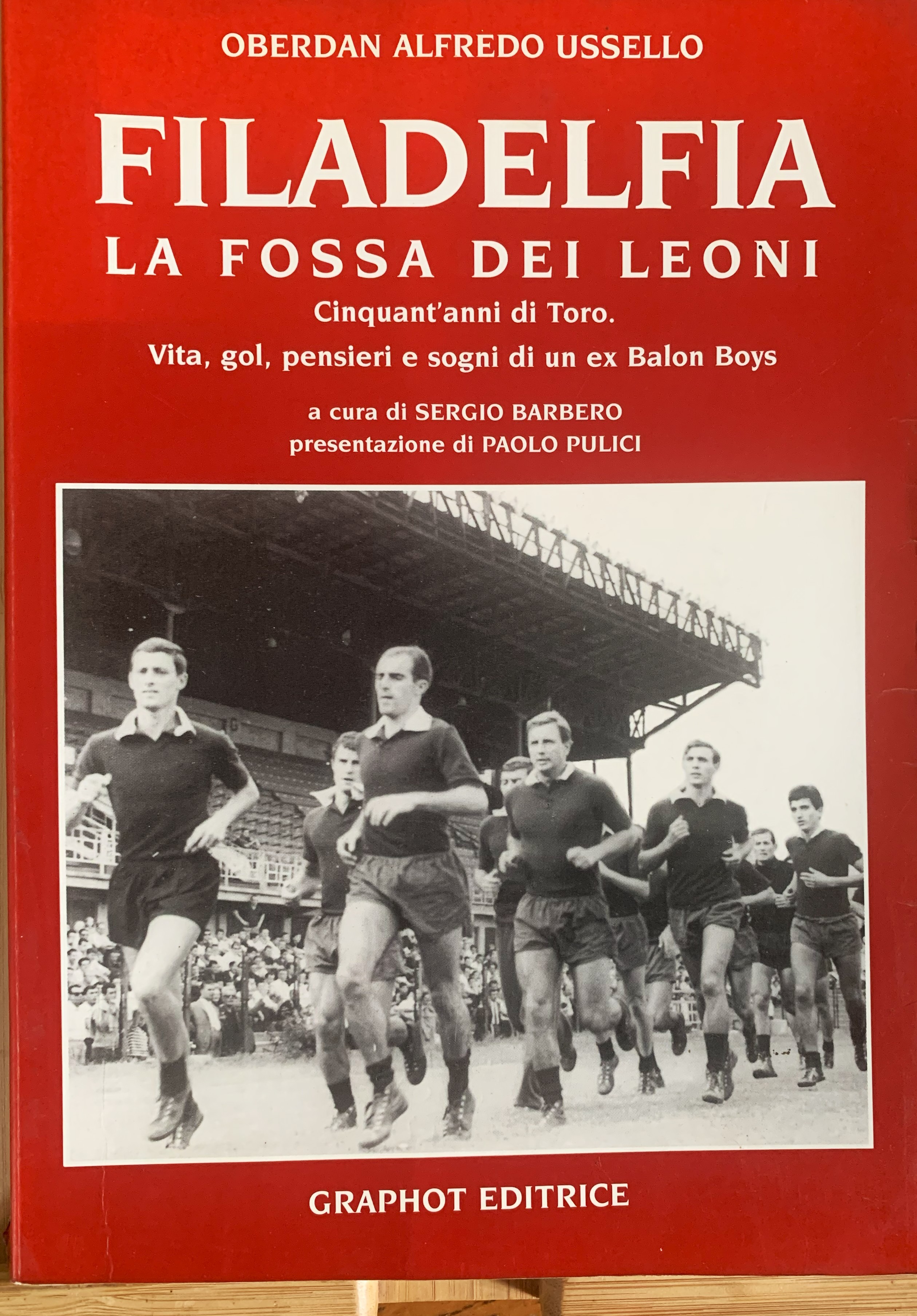 Filadelfia. La Fossa dei Leoni. Cinquant'anni di Toro. Vita, gol,pensieri …