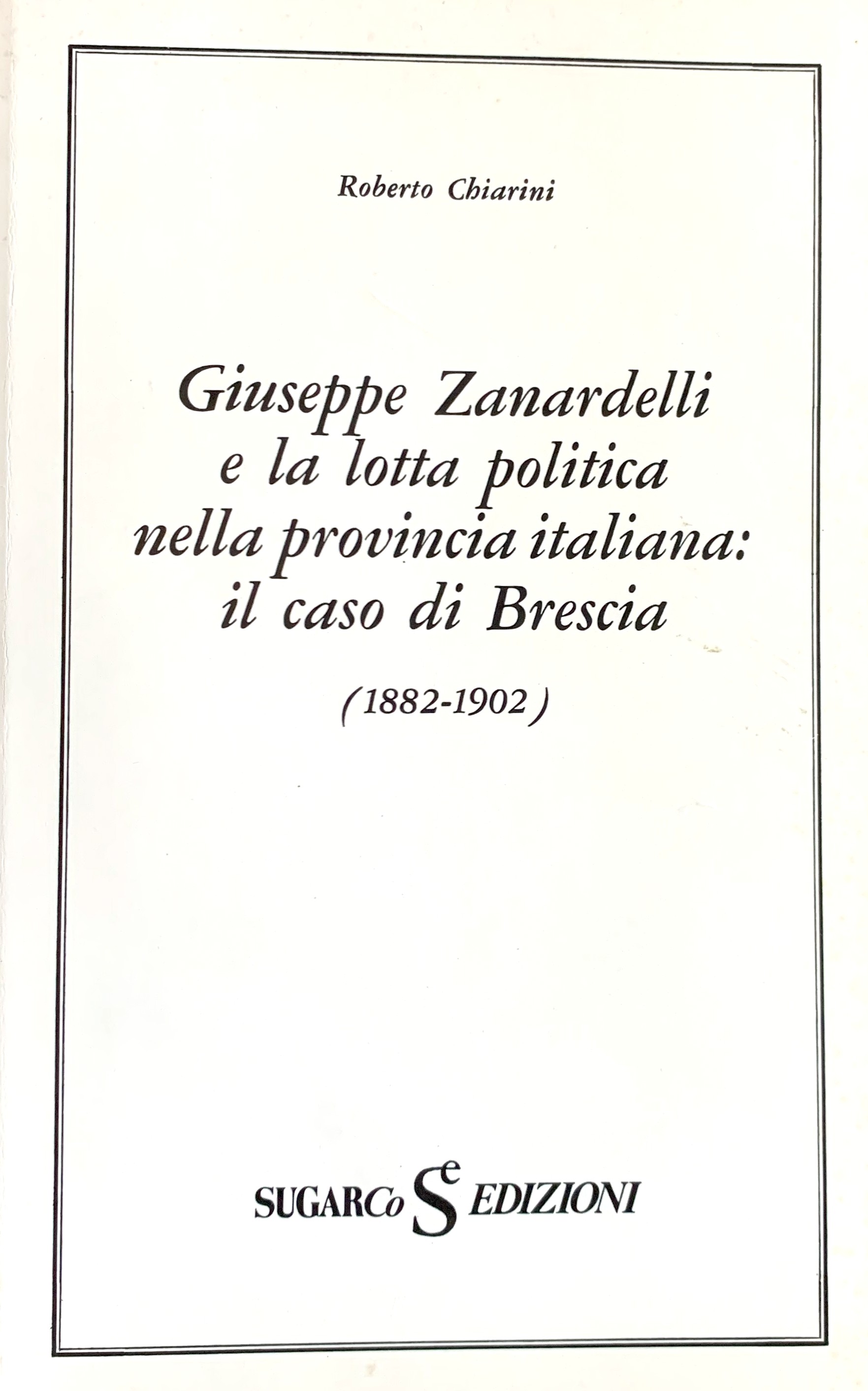 Giuseppe Zanardelli e la lotta politica nella provincia italiana: il …