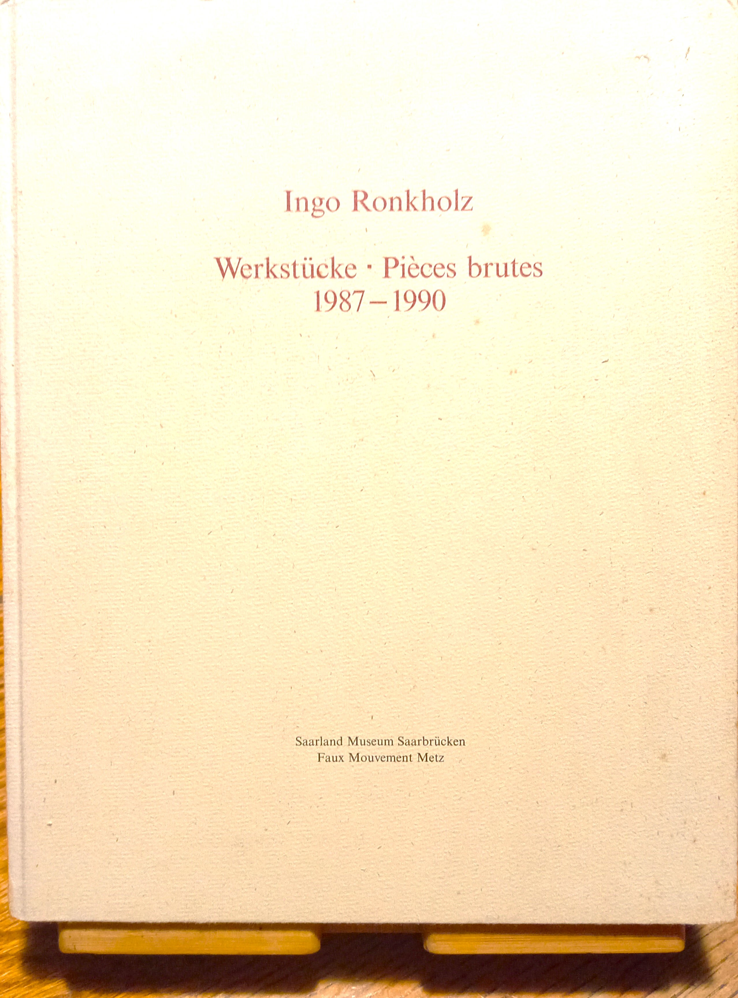 Ingo Ronkholz. Werkstücke / Pièces brutes 1987-1990
