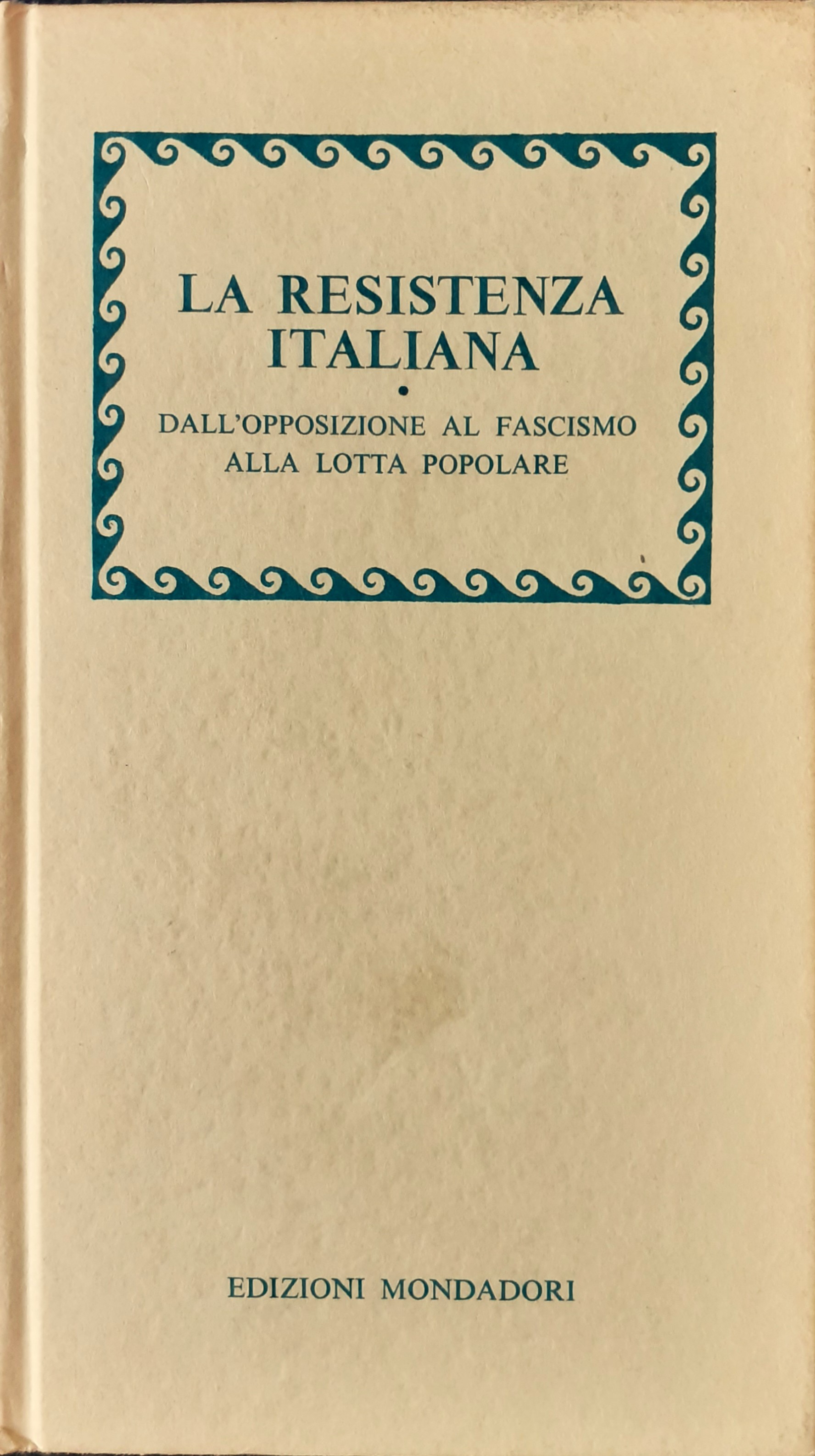 La Resistenza italiana. Dall'opposizione al fascismo alla lotta popolare