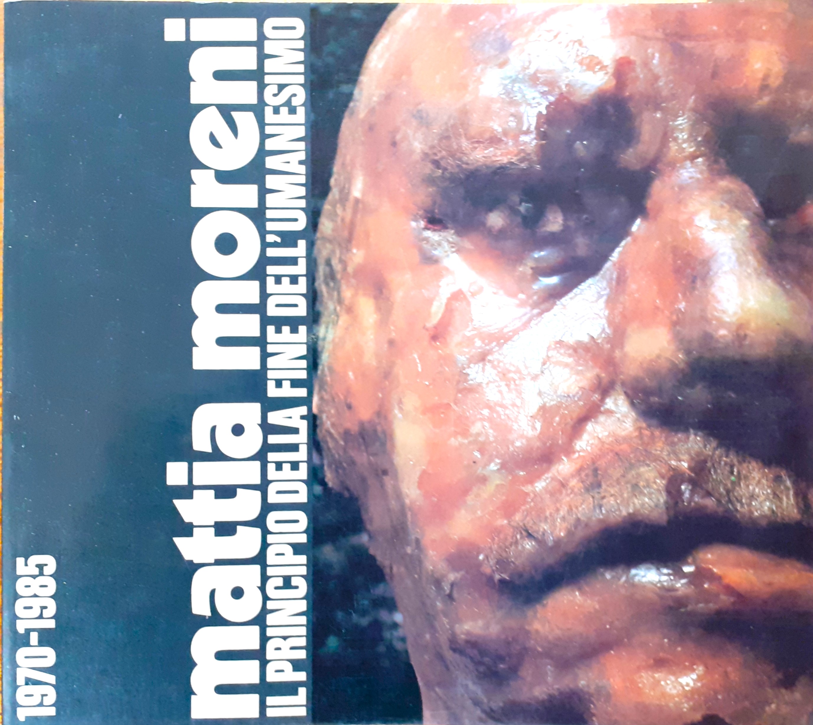 Mattia Moreni. Il principio della fine dell'Umansimo 1970-1985