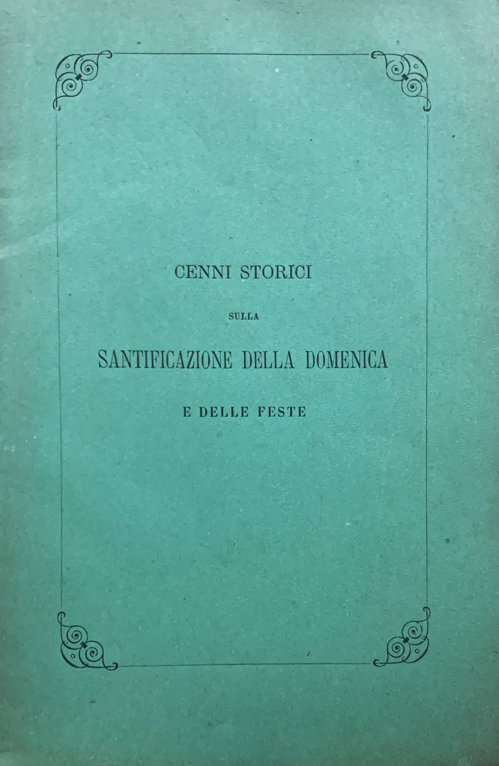 Sulla santificazione della Domenica e delle Feste. Cenni storici / …