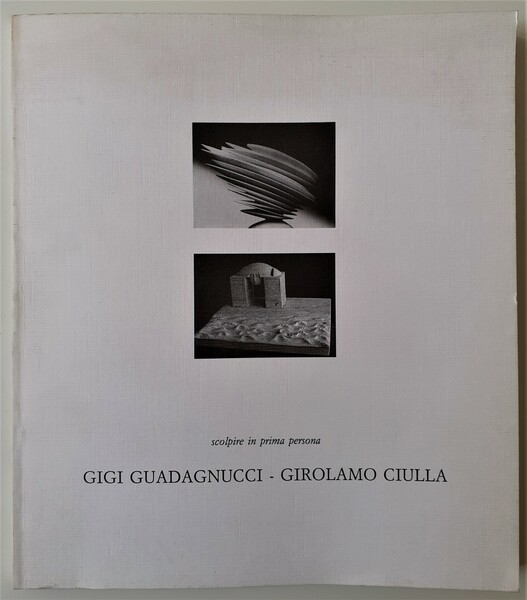 Scolpire in prima persona. Gigi Guadagnucci-Girolamo Ciulla a cura di …