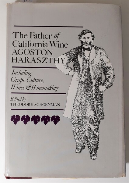 Father Of California Wine, Agoston Haraszthy : Including Grape Culture, …