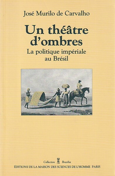 Un théâtre d'ombres : la politique impériale au Brésil (1822-1889),