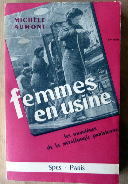 Femmes en usine. Les ouvrières de la métallurgie parisienne.