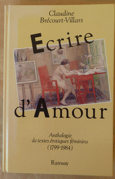 Ecrire d'Amour. Anthologie de textes érotiques féminins (1799-1984).