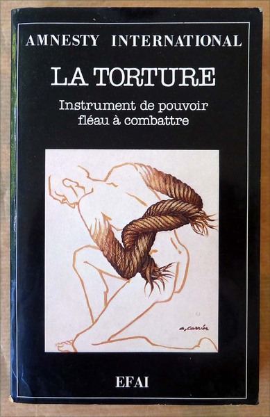 La Torture instrument de pouvoir, fléau à combattre.