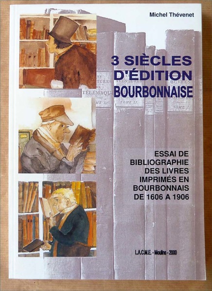 3 siècles d'Edition Bourbonnaise. Essai de bibliographie des livres imprimés …